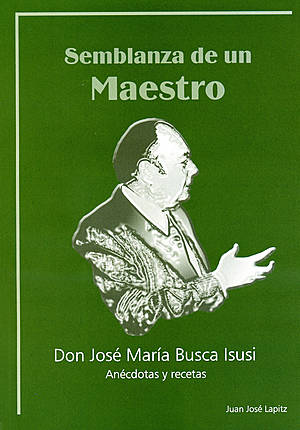 Semblanza de un maestro: don José María Busca Isusi, anécdotas y recetas - Juan José Lapitz